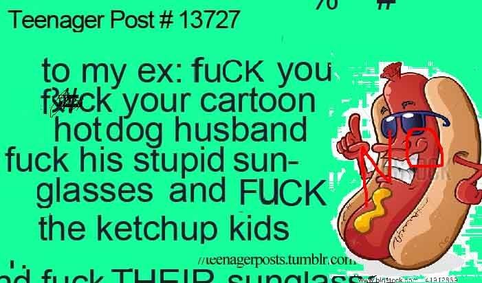 To my ex: Fuck you. Fuck your cartoon hotdog husband. Fuck his stupid sunglasses. And fuck the ketchup kids.